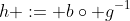 h := b\circ g^{-1}\