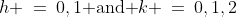 h \:=\:0,1\text{ and }k \:=\:0,1,2