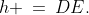 h \:=\:DE.