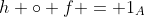 h \circ f = 1_A