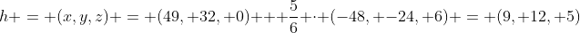 h = (x,y,z) = (49, 32, 0) + \frac{5}{6} \cdot (-48, -24, 6) = (9, 12, 5)