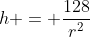 h = \dfrac{128}{r^2}