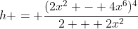 h = \frac{(2x^2 - 4x^6)^4}{2 + 2x^2}