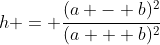h = \frac{(a - b)^2}{(a + b)^2}