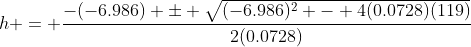 h = \frac{-(-6.986) \pm \sqrt{(-6.986)^2 - 4(0.0728)(119)}}{2(0.0728)}