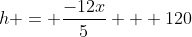 h = \frac{-12x}{5} + 120