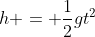 h = \frac{1}{2}gt^2