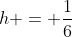 h = \frac{1}{6}