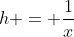 h = \frac{1}{x}