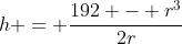 h = \frac{192 - r^3}{2r}