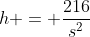 h = \frac{216}{s^2}