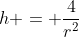 h = \frac{4}{r^2}