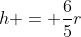 h = \frac{6}{5}r
