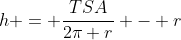 h = \frac{TSA}{2\pi r} - r