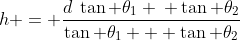 h = \frac{d\:\tan \theta_1 \: \tan \theta_2}{\tan \theta_1 + \tan \theta_2}