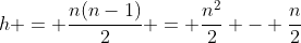 h = \frac{n(n-1)}{2} = \frac{n^2}{2} - \frac{n}{2}