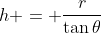 h = \frac{r}{\tan\theta}