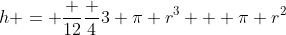 h = \frac {12}{\frac {4}{3} \pi r^3 + \pi r^2}