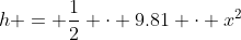 h = \frac12 \cdot 9.81 \cdot x^2