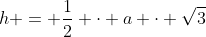 h = \frac12 \cdot a \cdot \sqrt{3}