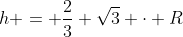 h = \frac23 \sqrt{3} \cdot R