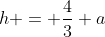 h = \frac43 a