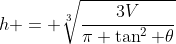 h = \sqrt[3]{\dfrac{3V}{\pi \tan^2 \theta}}