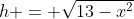 h = \sqrt{13-x^2}