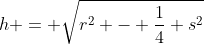 h = \sqrt{r^2 - \frac14 s^2}