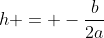 h = -\frac{b}{2a}
