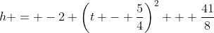 h = -2 \left(t - \frac{5}{4}\right)^2 + \frac{41}{8}