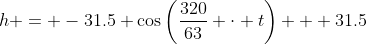 h = -31.5 \cos\left(\frac{320}{63} \cdot t\right) + 31.5