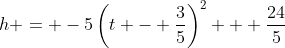 h = -5\left(t - \frac{3}{5}\right)^2 + \frac{24}{5}