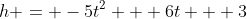 h = -5t^2 + 6t + 3