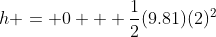 h = 0 + \frac{1}{2}(9.81)(2)^2