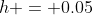 h = 0.05