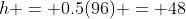 h = 0.5(96) = 48