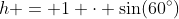h = 1 \cdot \sin(60^\circ)~\implies~h=\tfrac12 \cdot \sqrt{3}