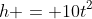 h = 10t^2