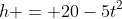 h = 20-5t^2