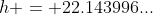 h = 22.143996...