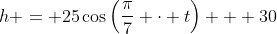 h = 25\cos\left(\frac{\pi}{7} \cdot t\right) + 30