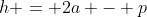 h = 2a - p~\implies~p=2a-h
