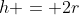 h = 2r