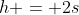 h = 2s