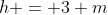 h = 3 m