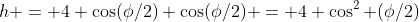 h = 4 \cos(\phi/2) \cos(\phi/2) = 4 \cos^2 (\phi/2)