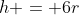 h = 6r