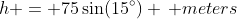 h = 75\sin(15^\circ) \, meters