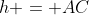 h = AC